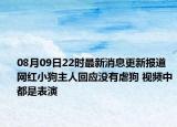 08月09日22时最新消息更新报道 网红小狗主人回应没有虐狗 视频中都是表演