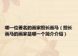 哪一位著名的画家擅长画马（擅长画马的画家是哪一个简介介绍）