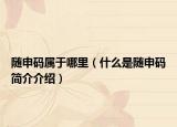 随申码属于哪里（什么是随申码简介介绍）
