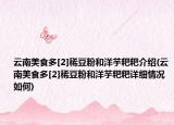云南美食多[2]稀豆粉和洋芋粑粑介绍(云南美食多[2]稀豆粉和洋芋粑粑详细情况如何)