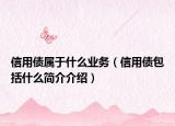 信用债属于什么业务（信用债包括什么简介介绍）