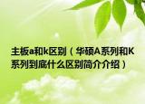 主板a和k区别（华硕A系列和K系列到底什么区别简介介绍）