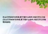 怎么打开MDF文件呀,要下载什么软件才能打开它介绍(怎么打开MDF文件呀,要下载什么软件才能打开它详细情况如何)