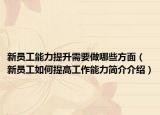 新员工能力提升需要做哪些方面（新员工如何提高工作能力简介介绍）