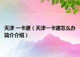 天津 一卡通（天津一卡通怎么办简介介绍）