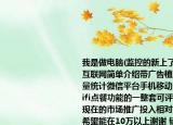 我是做电脑(监控的新上了新项目手机移动互联网简单介绍带广告植入会员管理客流量统计微信平台手机移动网站百度直达号wifi点餐功能的一整套可评估性的营销系统现在的市场推广投入相对大需要资金帮助希望能在10万以上谢谢 错过了马云的PC互联网不能再次错过手机互联网时代介绍 我是做电脑 监控的新上了新项目手机移动互联网简单介绍带广告植入会员管理客流量统计微信平台手机移动网站百度直达号wifi点餐功能的一整套可评估性的营销系统现在的市场推广投入相对大需要资金帮助希望能在10万以上谢谢 错过了马云的PC互联网不能再次错