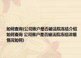 如何查询(公司账户是否被法院冻结介绍 如何查询 公司账户是否被法院冻结详细情况如何)