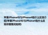 苹果iPhone4S与iPhone4有什么区别介绍(苹果iPhone4S与iPhone4有什么区别详细情况如何)