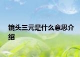 镜头三元是什么意思介绍