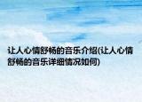 让人心情舒畅的音乐介绍(让人心情舒畅的音乐详细情况如何)