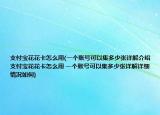 支付宝花花卡怎么用(一个账号可以集多少张详解介绍 支付宝花花卡怎么用 一个账号可以集多少张详解详细情况如何)