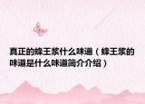 真正的蜂王浆什么味道（蜂王浆的味道是什么味道简介介绍）