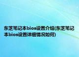 东芝笔记本bios设置介绍(东芝笔记本bios设置详细情况如何)