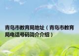 青岛市教育局地址（青岛市教育局电话号码简介介绍）