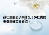 薛仁贵的妻子叫什么（薛仁贵的老婆是谁简介介绍）