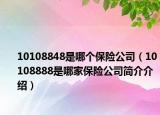 10108848是哪个保险公司（10108888是哪家保险公司简介介绍）