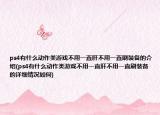 ps4有什么动作类游戏不用一直肝不用一直刷装备的介绍(ps4有什么动作类游戏不用一直肝不用一直刷装备的详细情况如何)