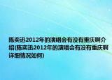 陈奕迅2012年的演唱会有没有重庆啊介绍(陈奕迅2012年的演唱会有没有重庆啊详细情况如何)