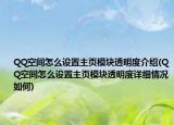 QQ空间怎么设置主页模块透明度介绍(QQ空间怎么设置主页模块透明度详细情况如何)