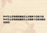 DNF怎么拿免疫胶囊我怎么没有那个任务介绍(DNF怎么拿免疫胶囊我怎么没有那个任务详细情况如何)
