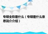 专硕全称是什么（专硕是什么意思简介介绍）