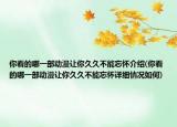 你看的哪一部动漫让你久久不能忘怀介绍(你看的哪一部动漫让你久久不能忘怀详细情况如何)