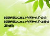 股票代码002517今天什么价介绍(股票代码002517今天什么价详细情况如何)