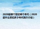 2020是哪个世纪哪个年代（2020是什么世纪多少年代简介介绍）