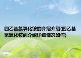 四乙基氢氧化铵的介绍介绍(四乙基氢氧化铵的介绍详细情况如何)