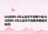 QQ空间5.0怎么显示不完整介绍(QQ空间5.0怎么显示不完整详细情况如何)