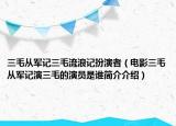 三毛从军记三毛流浪记扮演者（电影三毛从军记演三毛的演员是谁简介介绍）