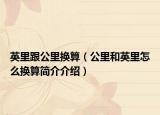 英里跟公里换算（公里和英里怎么换算简介介绍）