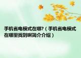 手机省电模式在哪?（手机省电模式在哪里找到啊简介介绍）