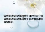 诺基亚N96电池能用多久(用过的来介绍 诺基亚N96电池能用多久 用过的来详细情况如何)
