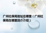 广州社保局地址在哪里（广州社保局在哪里简介介绍）