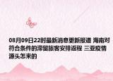 08月09日22时最新消息更新报道 海南对符合条件的滞留旅客安排返程 三亚疫情源头怎来的