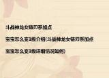 斗战神龙女链刃系加点|宝宝怎么变1级介绍(斗战神龙女链刃系加点|宝宝怎么变1级详细情况如何)