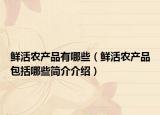 鲜活农产品有哪些（鲜活农产品包括哪些简介介绍）