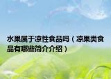 水果属于凉性食品吗（凉果类食品有哪些简介介绍）