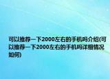 可以推荐一下2000左右的手机吗介绍(可以推荐一下2000左右的手机吗详细情况如何)