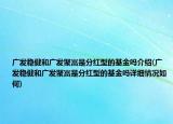 广发稳健和广发聚富是分红型的基金吗介绍(广发稳健和广发聚富是分红型的基金吗详细情况如何)