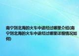 南宁到北海的火车中途经过哪里介绍(南宁到北海的火车中途经过哪里详细情况如何)