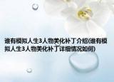 谁有模拟人生3人物美化补丁介绍(谁有模拟人生3人物美化补丁详细情况如何)