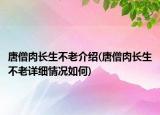 唐僧肉长生不老介绍(唐僧肉长生不老详细情况如何)