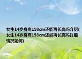 女生14岁身高158cm还能再长高吗介绍(女生14岁身高158cm还能再长高吗详细情况如何)