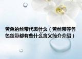 黄色的丝带代表什么（黄丝带等各色丝带都有些什么含义简介介绍）