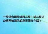 一尺讲台两袖清风三尺（站三尺讲台拂两袖清风的意思简介介绍）