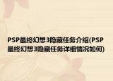 PSP最终幻想3隐藏任务介绍(PSP最终幻想3隐藏任务详细情况如何)