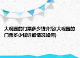 大观园的门票多少钱介绍(大观园的门票多少钱详细情况如何)