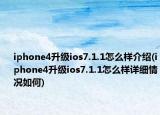 iphone4升级ios7.1.1怎么样介绍(iphone4升级ios7.1.1怎么样详细情况如何)